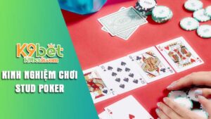 Kinh nghiệm chơi Stud Poker từ chuyên gia nhà cái K9bet