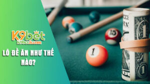 Lô đề ăn như thế nào tại K9bet – Giải mã tỷ lệ trả thưởng