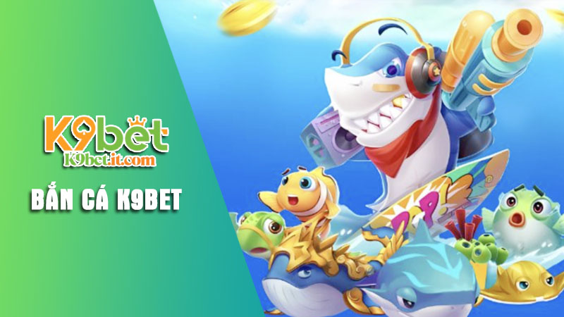 Giới thiệu sân chơi bắn cá K9bet